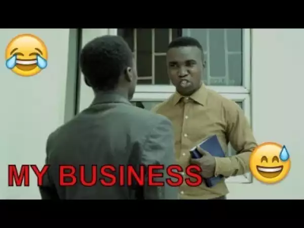 Video: MY BUSINESS  (COMEDY SKIT) - Latest 2018 Nigerian Comedy